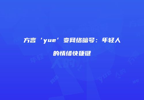 方言‘yue’变网络暗号：年轻人的情绪快捷键