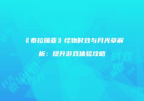 《泰拉瑞亚》怪物时效与月光草解析：提升游戏体验攻略