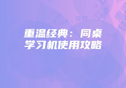 重温经典：同桌学习机使用攻略