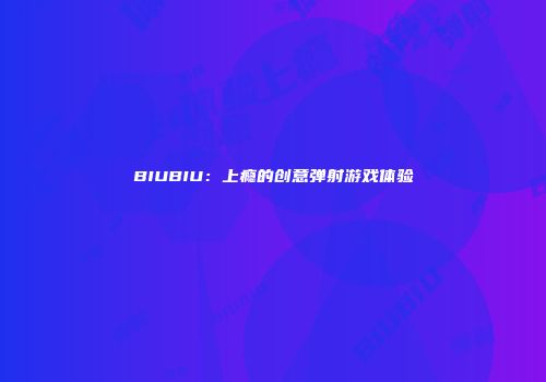 BIUBIU：上瘾的创意弹射游戏体验