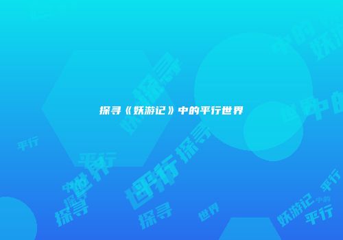 探寻《妖游记》中的平行世界