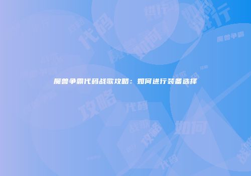 魔兽争霸代码战歌攻略：如何进行装备选择