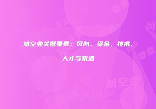 航空业关键要素：风向、资金、技术、人才与机遇