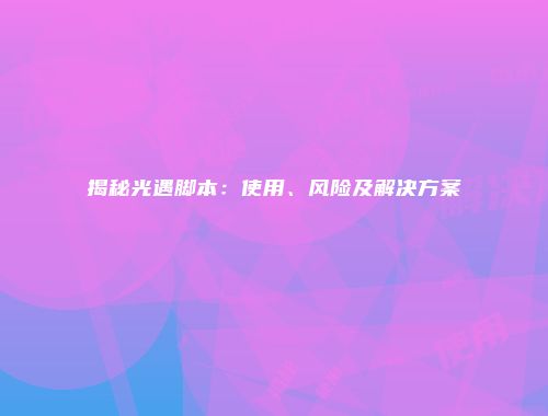 揭秘光遇脚本：使用、风险及解决方案
