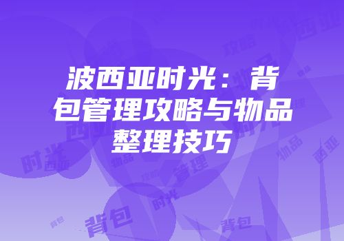 波西亚时光：背包管理攻略与物品整理技巧