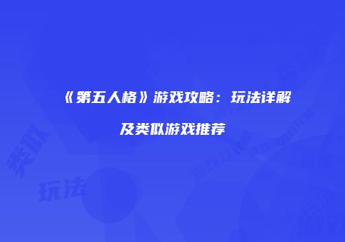 《第五人格》游戏攻略：玩法详解及类似游戏推荐