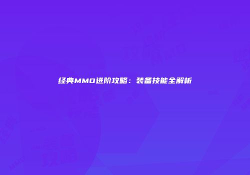 经典MMO进阶攻略：装备技能全解析