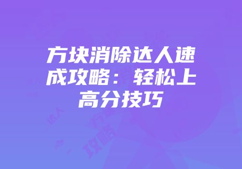 方块消除达人速成攻略：轻松上高分技巧