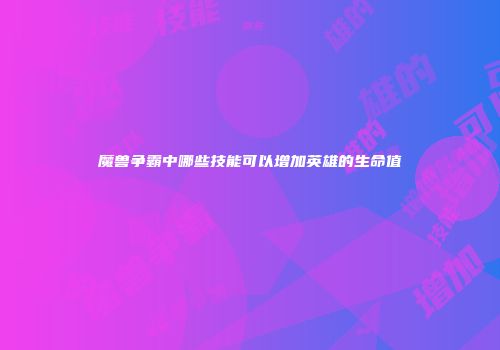 魔兽争霸中哪些技能可以增加英雄的生命值