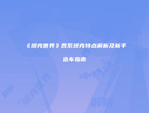 《坦克世界》各系坦克特点解析及新手选车指南