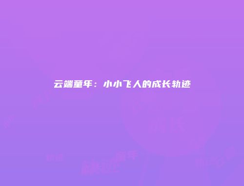 云端童年：小小飞人的成长轨迹