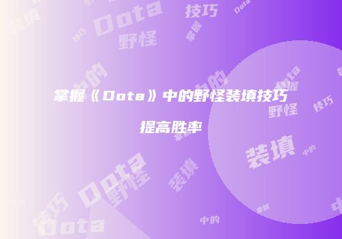 掌握《Dota》中的野怪装填技巧提高胜率