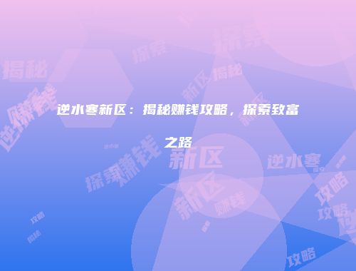 逆水寒新区：揭秘赚钱攻略，探索致富之路