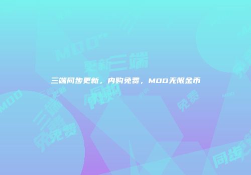三端同步更新，内购免费，MOD无限金币
