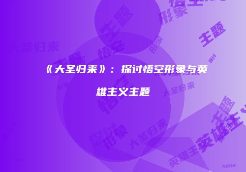 《大圣归来》：探讨悟空形象与英雄主义主题