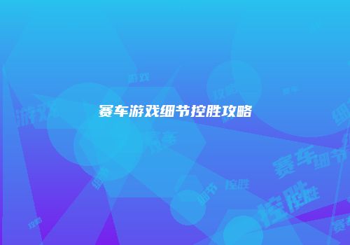 赛车游戏细节控胜攻略
