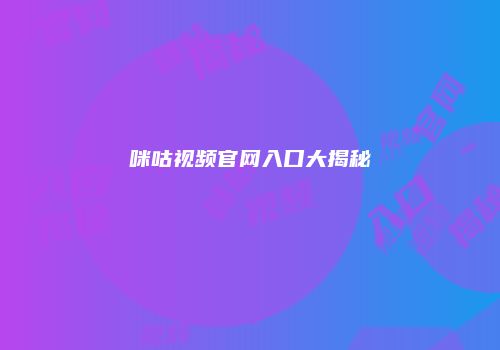 咪咕视频官网入口大揭秘