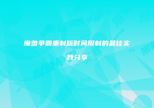 魔兽争霸重制版时间限制的最佳实践分享