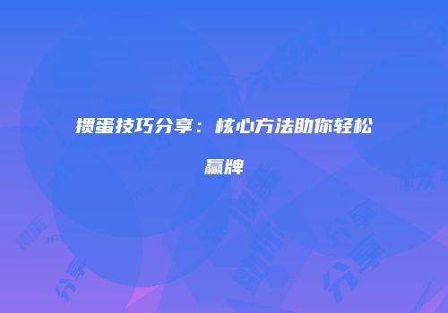 掼蛋技巧分享：核心方法助你轻松赢牌