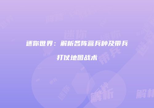迷你世界：解析各阵营兵种及带兵打仗地图战术