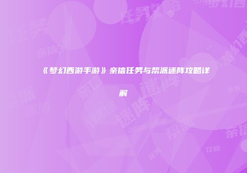 《梦幻西游手游》亲信任务与帮派迷阵攻略详解