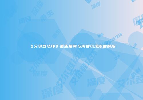 《艾尔登法环》重生机制与周目玩法深度解析