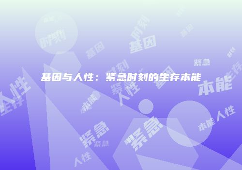 基因与人性：紧急时刻的生存本能