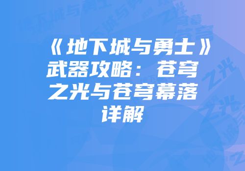 《地下城与勇士》武器攻略：苍穹之光与苍穹幕落详解