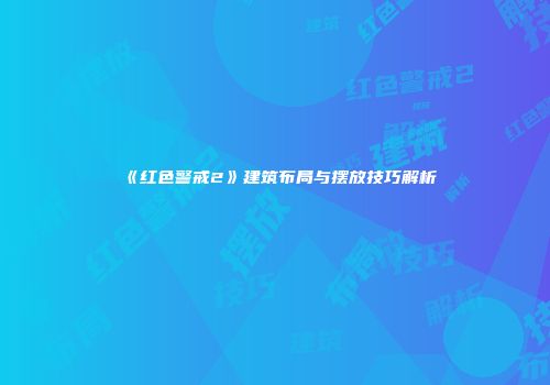 《红色警戒2》建筑布局与摆放技巧解析