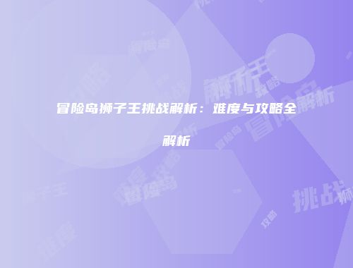冒险岛狮子王挑战解析：难度与攻略全解析