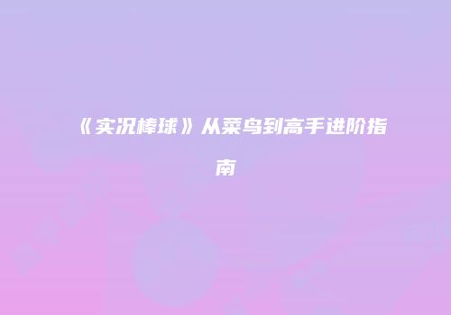 《实况棒球》从菜鸟到高手进阶指南