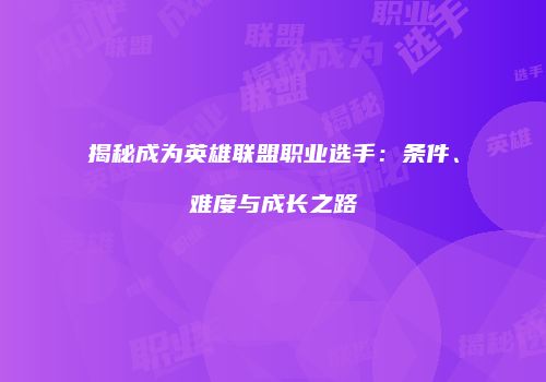 揭秘成为英雄联盟职业选手：条件、难度与成长之路