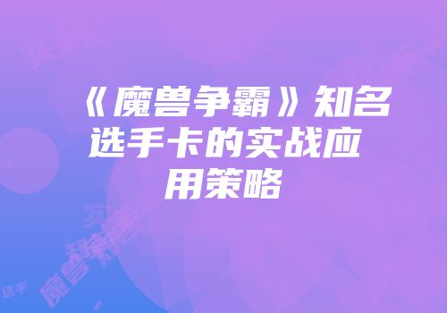 《魔兽争霸》知名选手卡的实战应用策略
