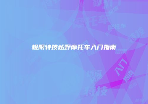 极限特技越野摩托车入门指南