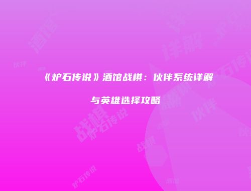 《炉石传说》酒馆战棋：伙伴系统详解与英雄选择攻略