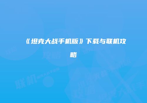 《坦克大战手机版》下载与联机攻略