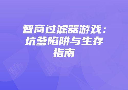 智商过滤器游戏：坑爹陷阱与生存指南