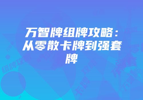 万智牌组牌攻略：从零散卡牌到强套牌