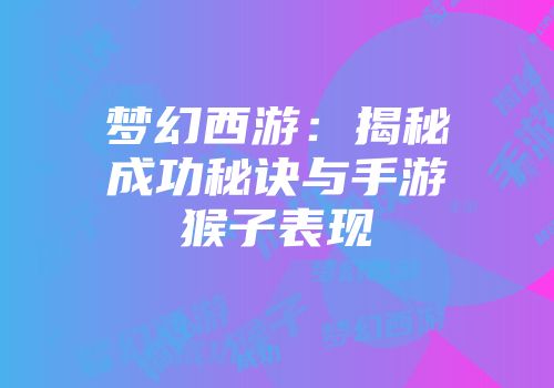 梦幻西游：揭秘成功秘诀与手游猴子表现