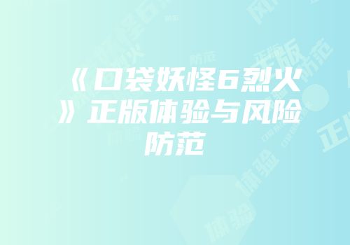 《口袋妖怪6烈火》正版体验与风险防范