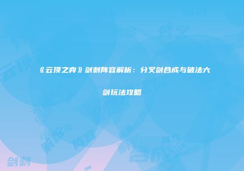 《云顶之弈》剑刺阵容解析：分叉剑合成与破法六剑玩法攻略