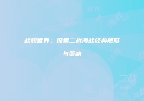 战舰世界：探索二战海战经典舰艇与策略
