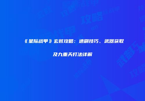《星际战甲》玄骸攻略：速刷技巧、武器获取及九重天打法详解