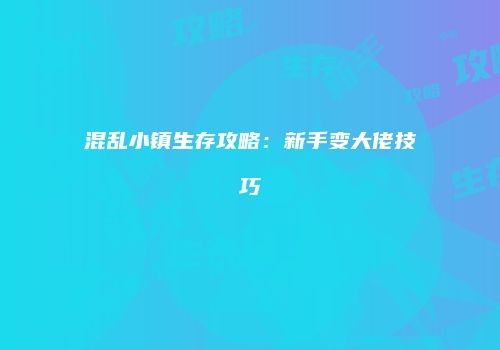 混乱小镇生存攻略：新手变大佬技巧
