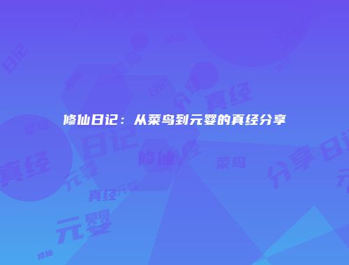 修仙日记：从菜鸟到元婴的真经分享
