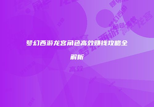 梦幻西游龙宫角色高效赚钱攻略全解析