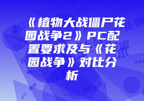 《植物大战僵尸花园战争2》PC配置要求及与《花园战争》对比分析