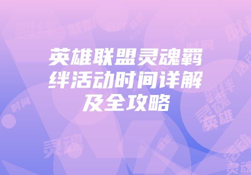 英雄联盟灵魂羁绊活动时间详解及全攻略