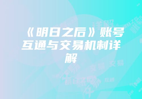 《明日之后》账号互通与交易机制详解