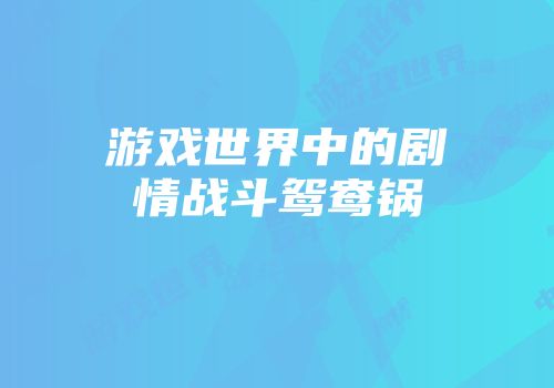 游戏世界中的剧情战斗鸳鸯锅